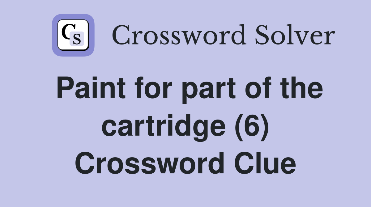 Paint for part of the cartridge (6) Crossword Clue Answers